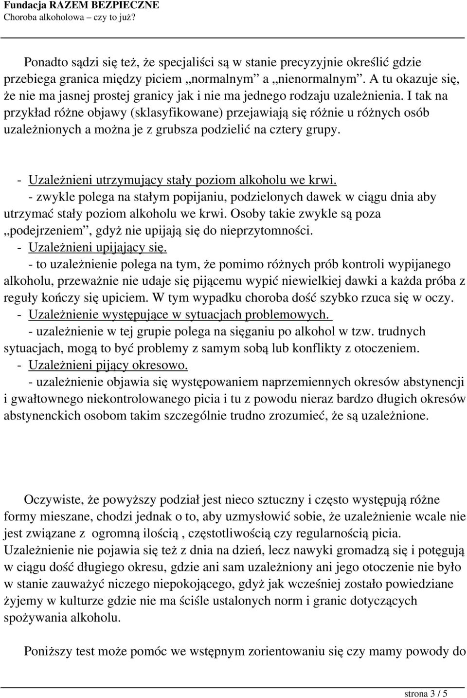 I tak na przykład różne objawy (sklasyfikowane) przejawiają się różnie u różnych osób uzależnionych a można je z grubsza podzielić na cztery grupy.