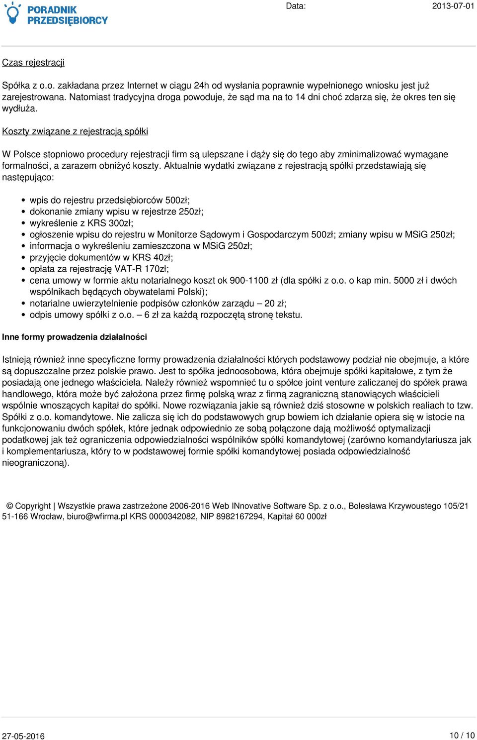 Koszty związane z rejestracją spółki W Polsce stopniowo procedury rejestracji firm są ulepszane i dąży się do tego aby zminimalizować wymagane formalności, a zarazem obniżyć koszty.