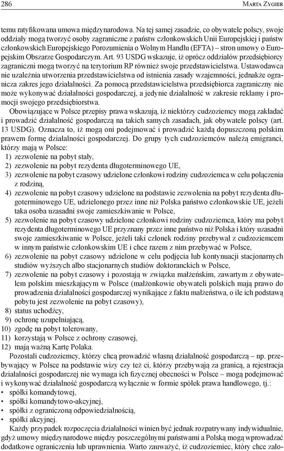 (EFTA) stron umowy o Europejskim Obszarze Gospodarczym. Art. 93 USDG wskazuje, iż oprócz oddziałów przedsiębiorcy zagraniczni mogą tworzyć na terytorium RP również swoje przedstawicielstwa.