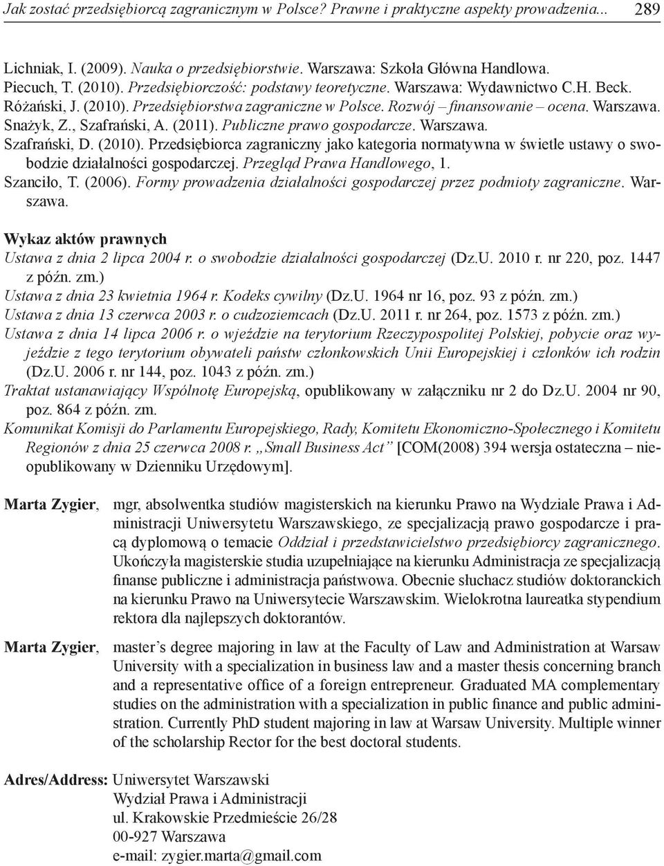 (2011). Publiczne prawo gospodarcze. Warszawa. Szafrański, D. (2010). Przedsiębiorca zagraniczny jako kategoria normatywna w świetle ustawy o swobodzie działalności gospodarczej.