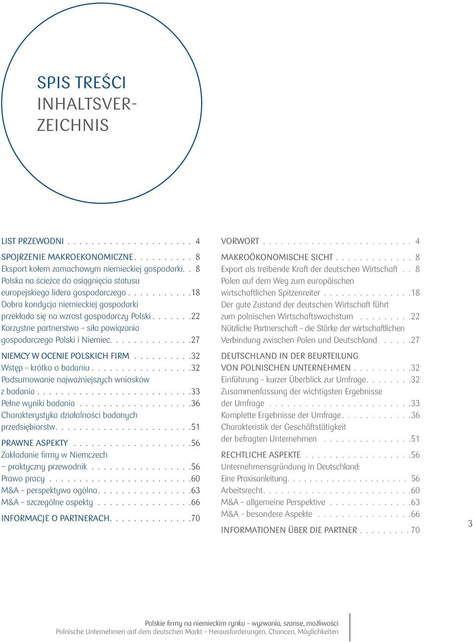 ......22 Korzystne partnerstwo siła powiązania gospodarczego Polski i Niemiec..............27 NIEMCY W OCENIE POLSKICH FIRM..........32 Wstęp krótko o badaniu.