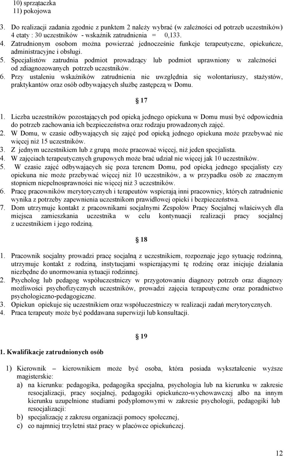 Specjalistów zatrudnia podmiot prowadzący lub podmiot uprawniony w zależności od zdiagnozowanych potrzeb uczestników. 6.