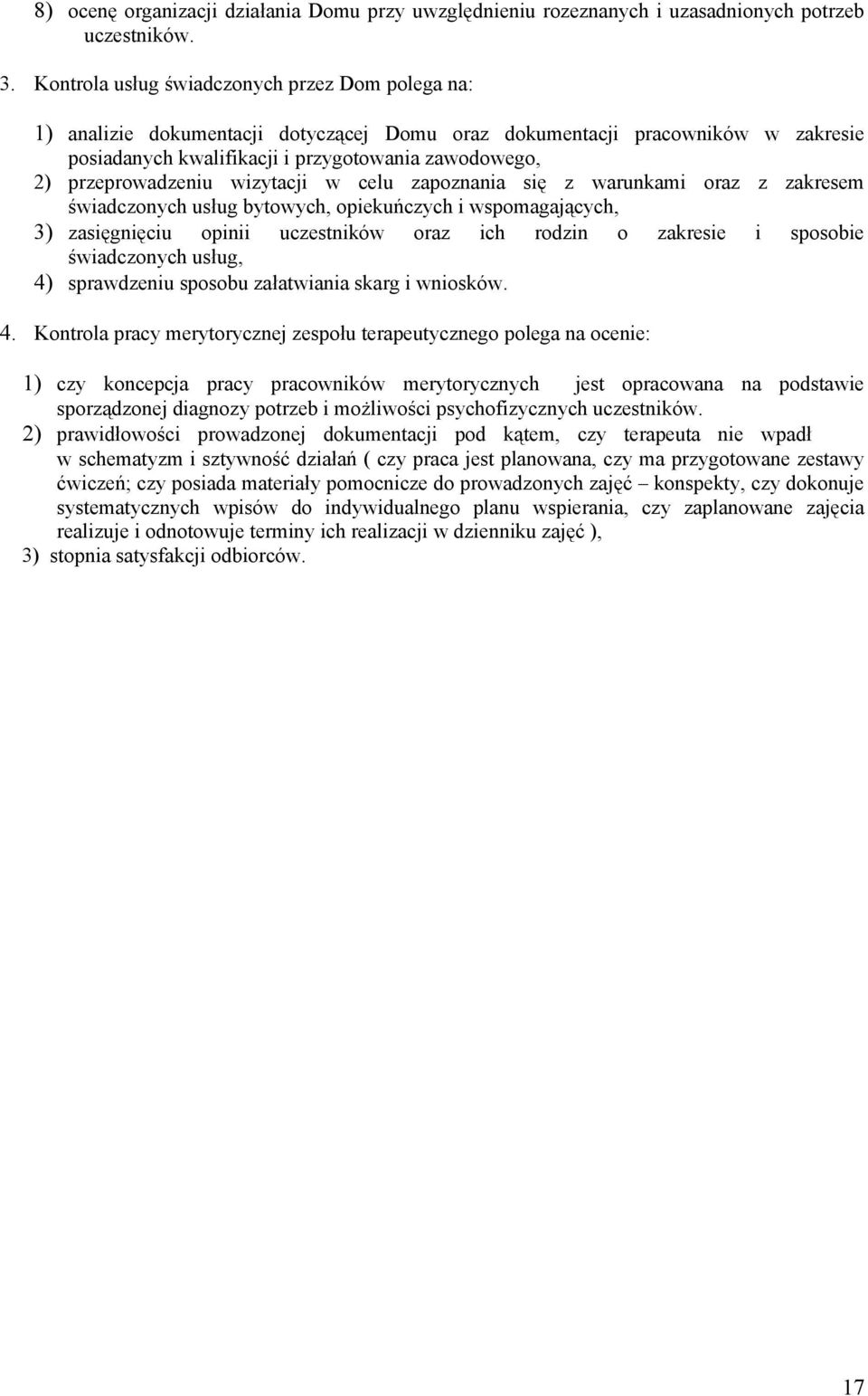 przeprowadzeniu wizytacji w celu zapoznania się z warunkami oraz z zakresem świadczonych usług bytowych, opiekuńczych i wspomagających, 3) zasięgnięciu opinii uczestników oraz ich rodzin o zakresie i