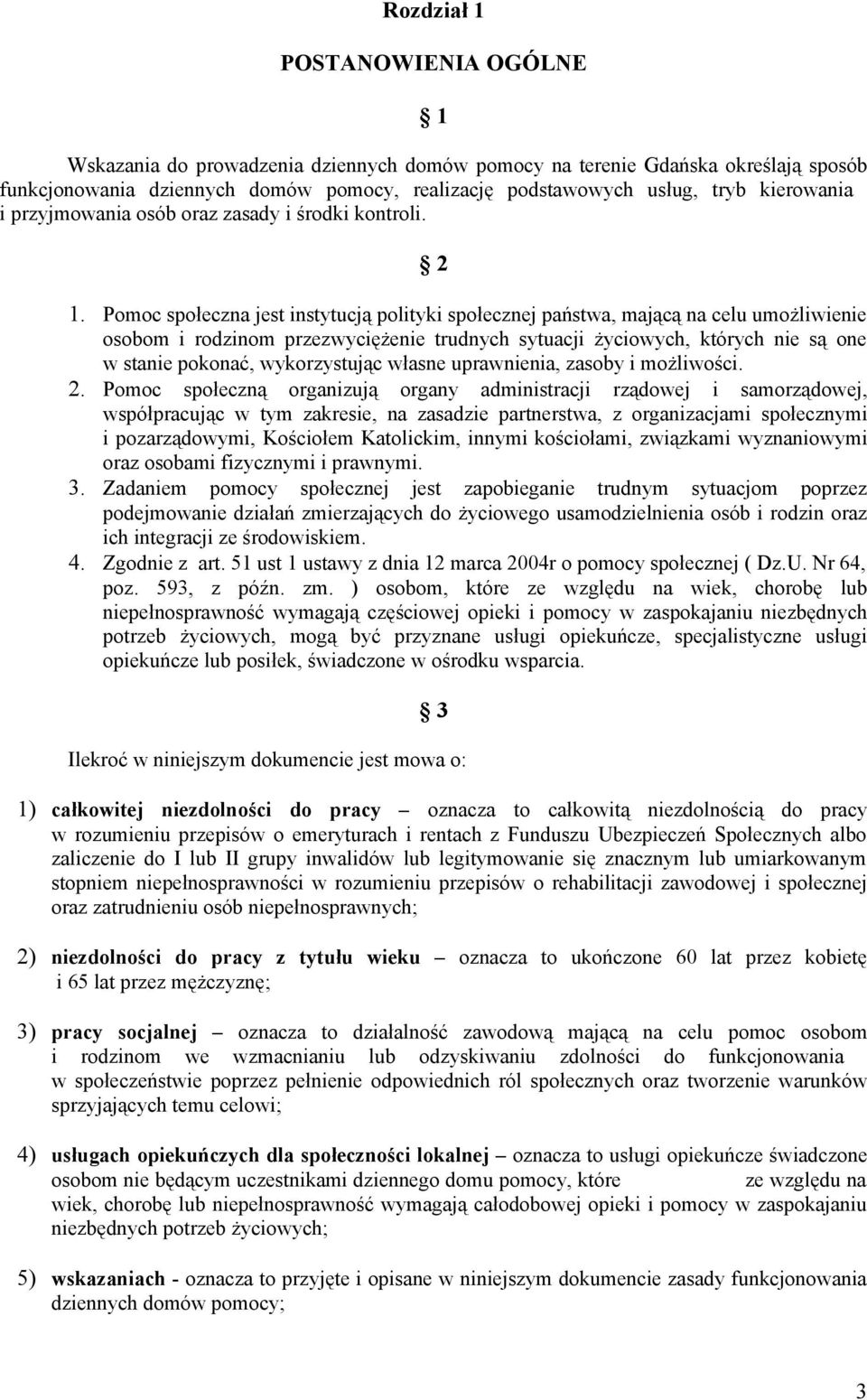 Pomoc społeczna jest instytucją polityki społecznej państwa, mającą na celu umożliwienie osobom i rodzinom przezwyciężenie trudnych sytuacji życiowych, których nie są one w stanie pokonać,