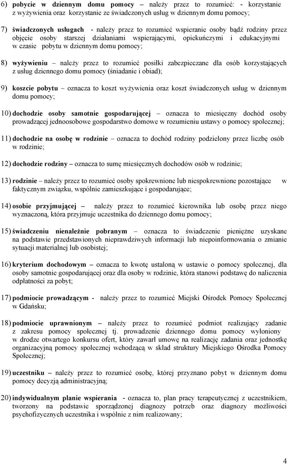 rozumieć posiłki zabezpieczane dla osób korzystających z usług dziennego domu pomocy (śniadanie i obiad); 9) koszcie pobytu oznacza to koszt wyżywienia oraz koszt świadczonych usług w dziennym domu