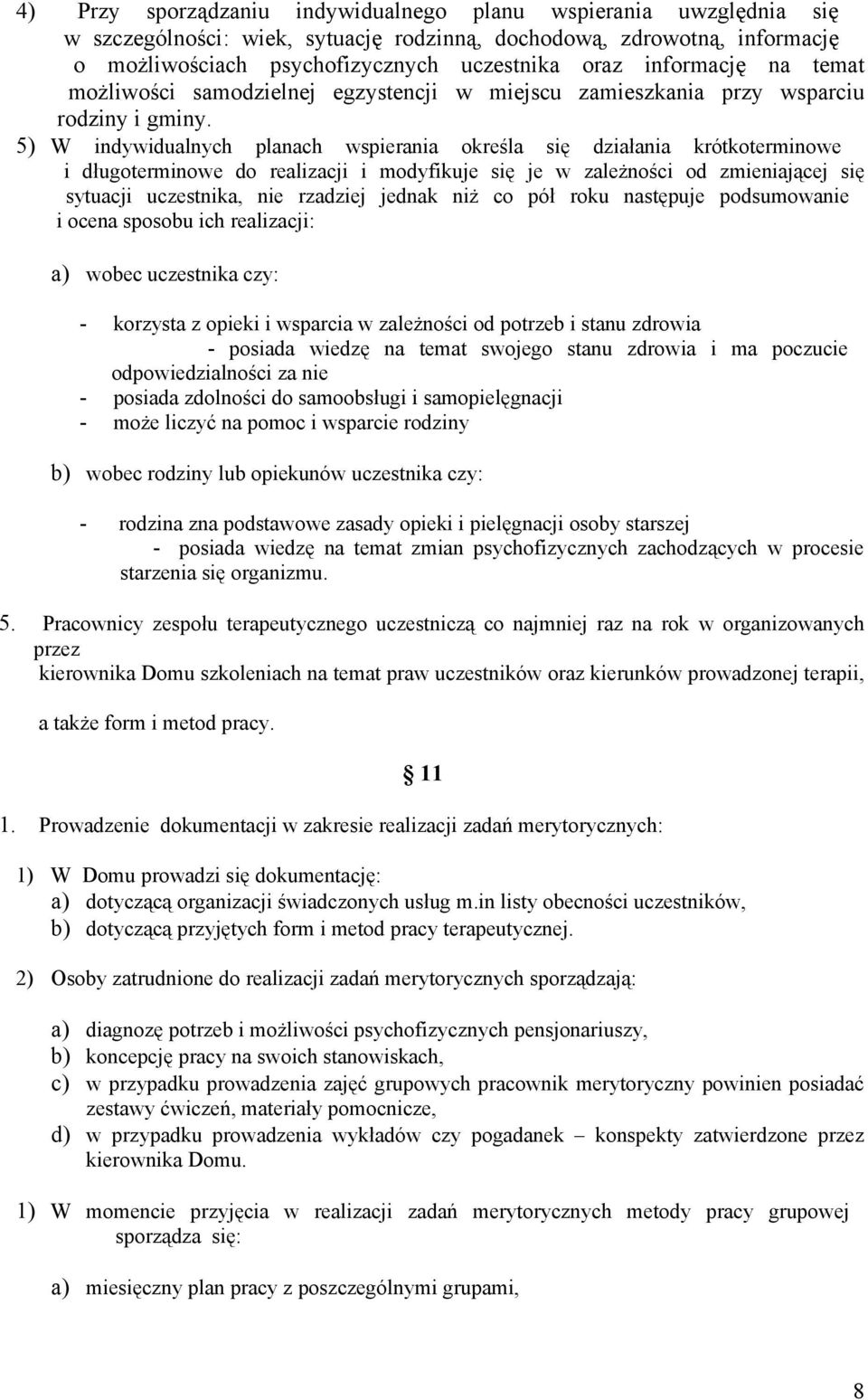 5) W indywidualnych planach wspierania określa się działania krótkoterminowe i długoterminowe do realizacji i modyfikuje się je w zależności od zmieniającej się sytuacji uczestnika, nie rzadziej