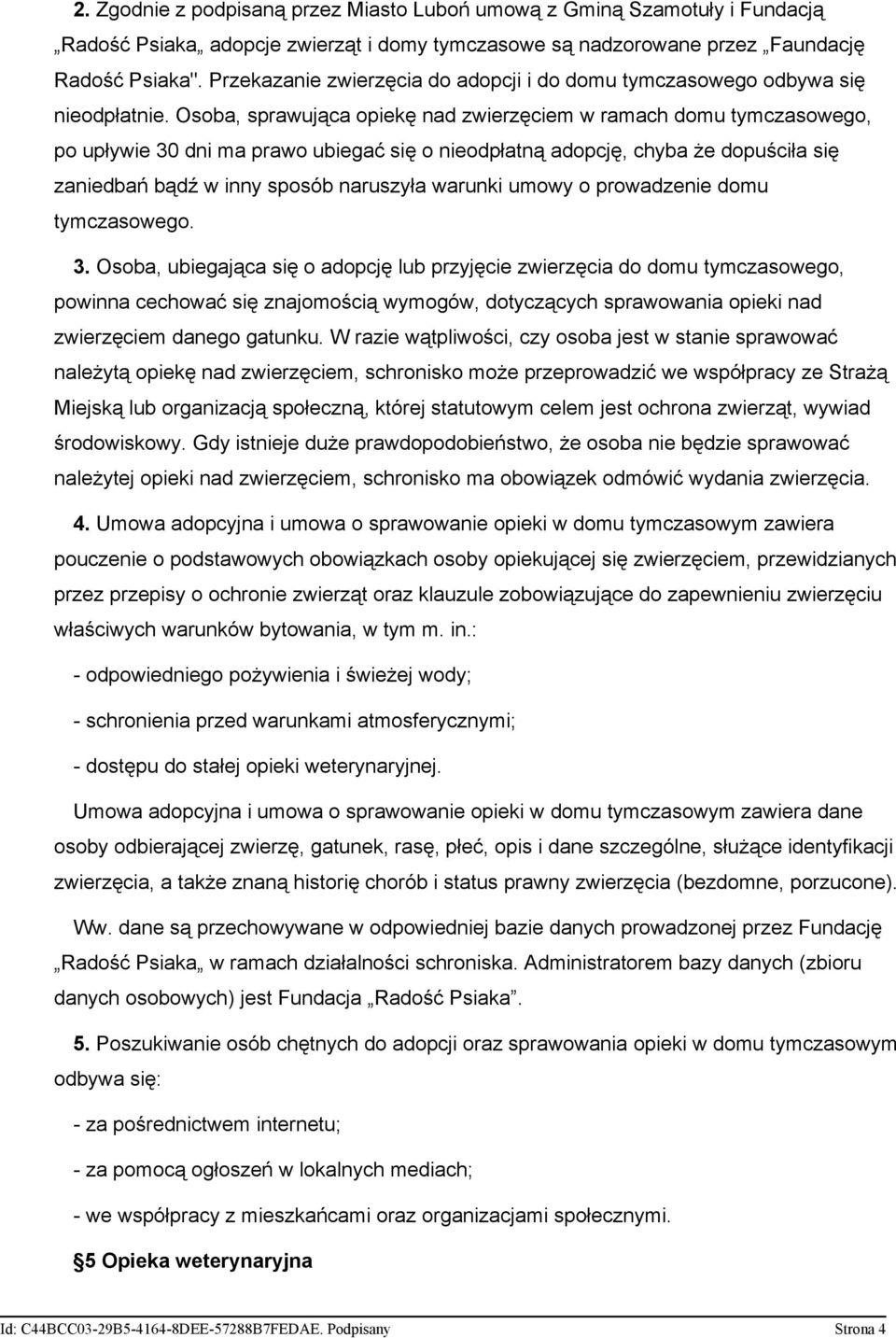 Osoba, sprawująca opiekę nad zwierzęciem w ramach domu tymczasowego, po upływie 30 dni ma prawo ubiegać się o nieodpłatną adopcję, chyba że dopuściła się zaniedbań bądź w inny sposób naruszyła