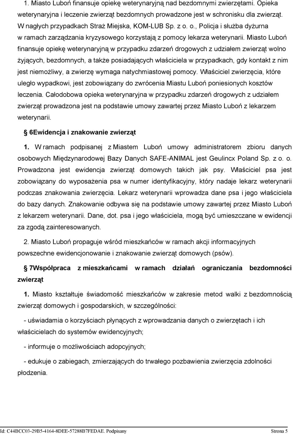 Miasto Luboń finansuje opiekę weterynaryjną w przypadku zdarzeń drogowych z udziałem zwierząt wolno żyjących, bezdomnych, a także posiadających właściciela w przypadkach, gdy kontakt z nim jest