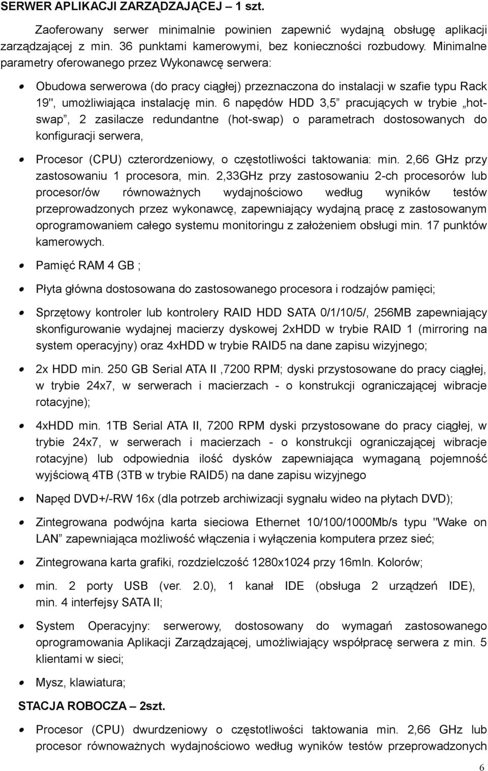 6 napędów HDD 3,5 pracujących w trybie hotswap, 2 zasilacze redundantne (hot-swap) o parametrach dostosowanych do konfiguracji serwera, Procesor (CPU) czterordzeniowy, o częstotliwości taktowania: