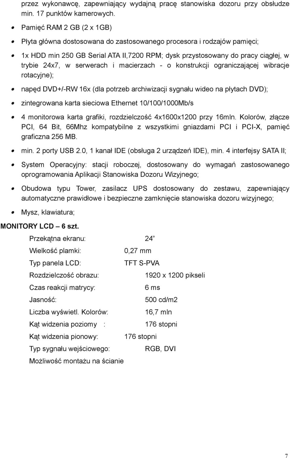 serwerach i macierzach - o konstrukcji ograniczającej wibracje rotacyjne); napęd DVD+/-RW 16x (dla potrzeb archiwizacji sygnału wideo na płytach DVD); zintegrowana karta sieciowa Ethernet