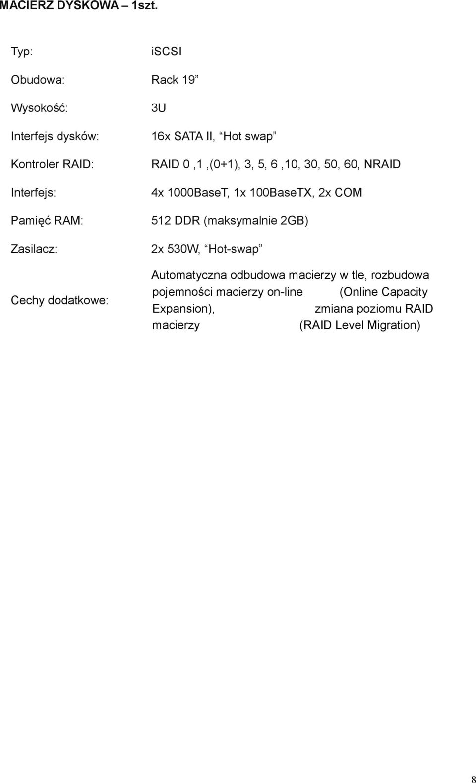 dodatkowe: 3U 16x SATA II, Hot swap RAID 0,1,(0+1), 3, 5, 6,10, 30, 50, 60, NRAID 4x 1000BaseT, 1x 100BaseTX, 2x