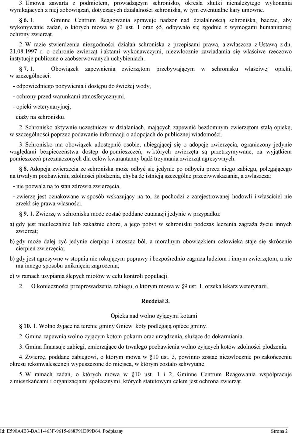 2. W razie stwierdzenia niezgodności działań schroniska z przepisami prawa, a zwłaszcza z Ustawą z dn. 21.08.1997 r.