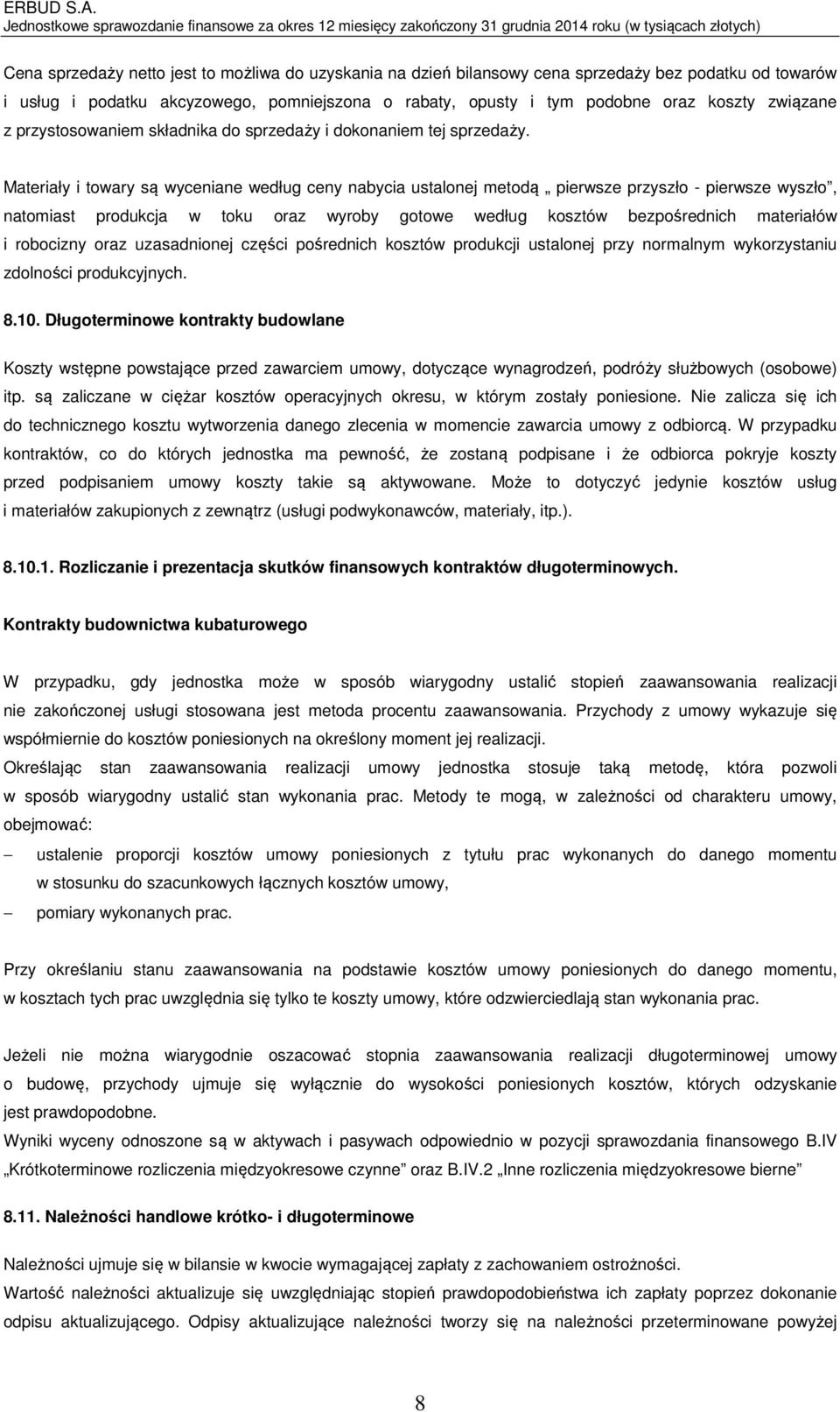 Materiały i towary są wyceniane według ceny nabycia ustalonej metodą pierwsze przyszło - pierwsze wyszło, natomiast produkcja w toku oraz wyroby gotowe według kosztów bezpośrednich materiałów i