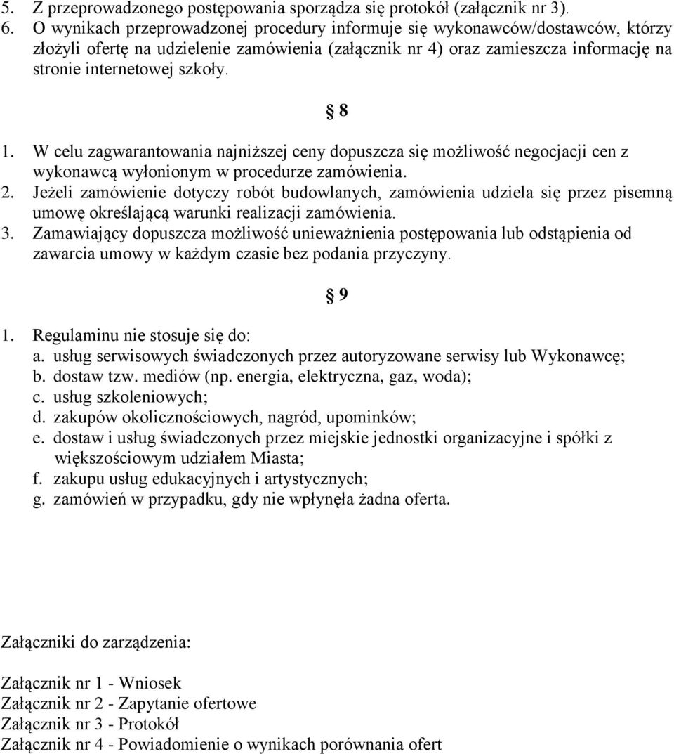 W celu zagwarantowania najniższej ceny dopuszcza się możliwość negocjacji cen z wykonawcą wyłonionym w procedurze zamówienia. 2.