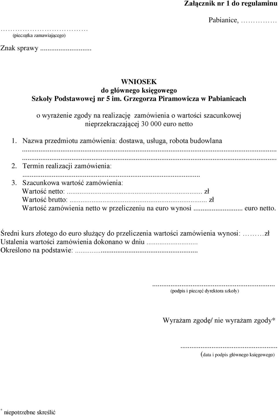 Nazwa przedmiotu zamówienia: dostawa, usługa, robota budowlana...... 2. Termin realizacji zamówienia:... 3. Szacunkowa wartość zamówienia: Wartość netto:... zł Wartość brutto:.