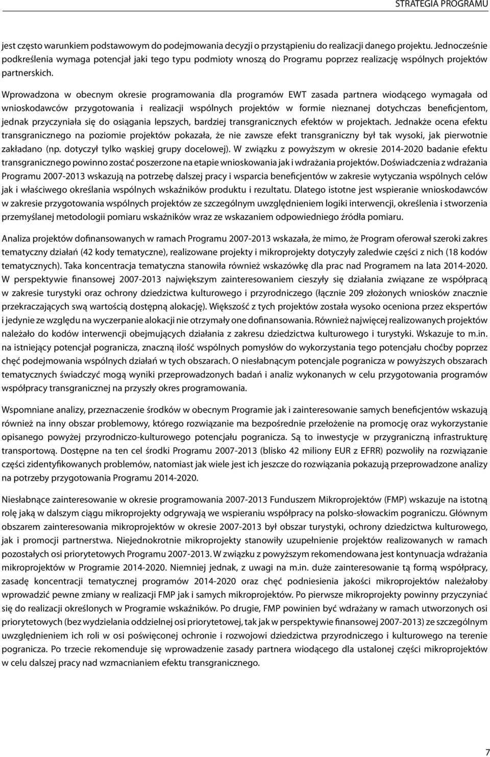 Wprowadzona w obecnym okresie programowania dla programów EWT zasada partnera wiodącego wymagała od wnioskodawców przygotowania i realizacji wspólnych projektów w formie nieznanej dotychczas