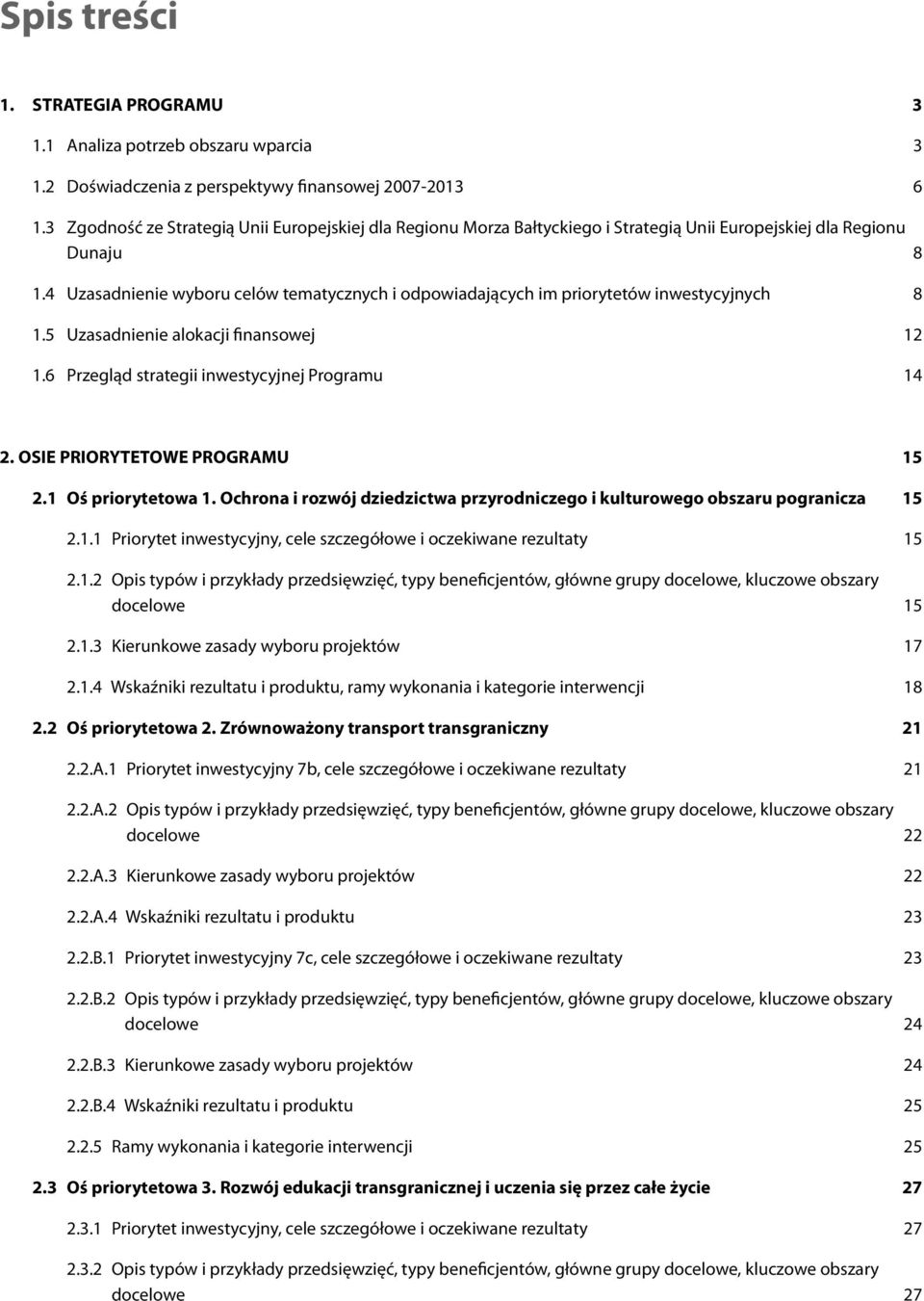 4 Uzasadnienie wyboru celów tematycznych i odpowiadających im priorytetów inwestycyjnych 8 1.5 Uzasadnienie alokacji finansowej 12 1.6 Przegląd strategii inwestycyjnej Programu 14 2.