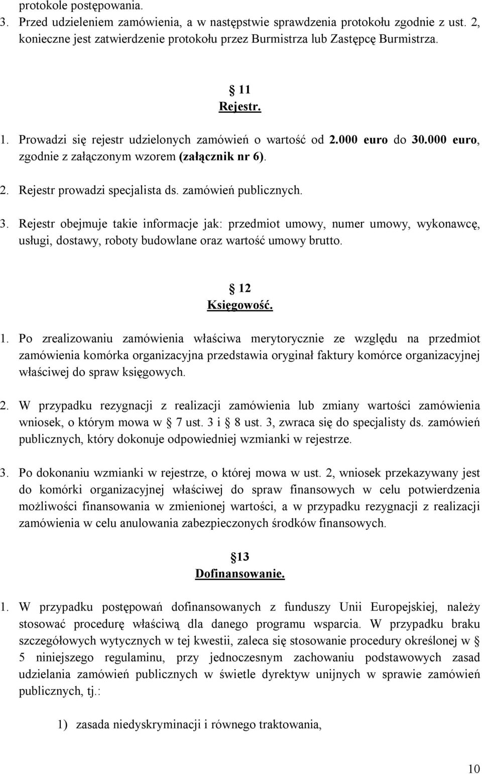 3. Rejestr obejmuje takie informacje jak: przedmiot umowy, numer umowy, wykonawcę, usługi, dostawy, roboty budowlane oraz wartość umowy brutto. 12