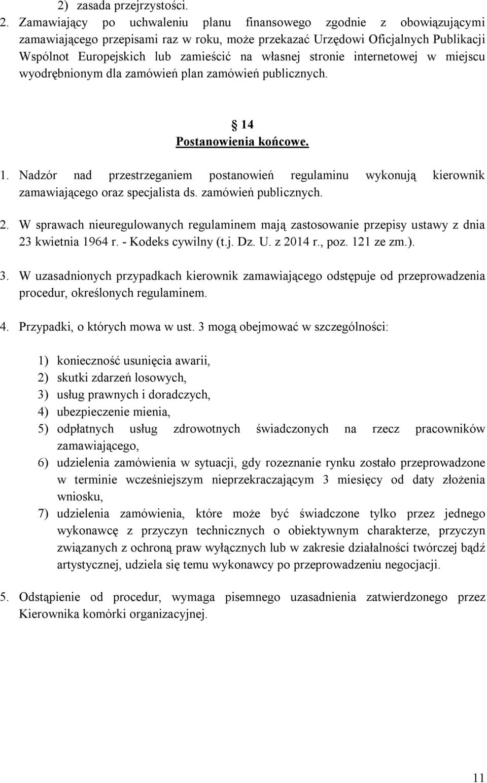 stronie internetowej w miejscu wyodrębnionym dla zamówień plan zamówień publicznych. 14 Postanowienia końcowe. 1. Nadzór nad przestrzeganiem postanowień regulaminu wykonują kierownik zamawiającego oraz specjalista ds.