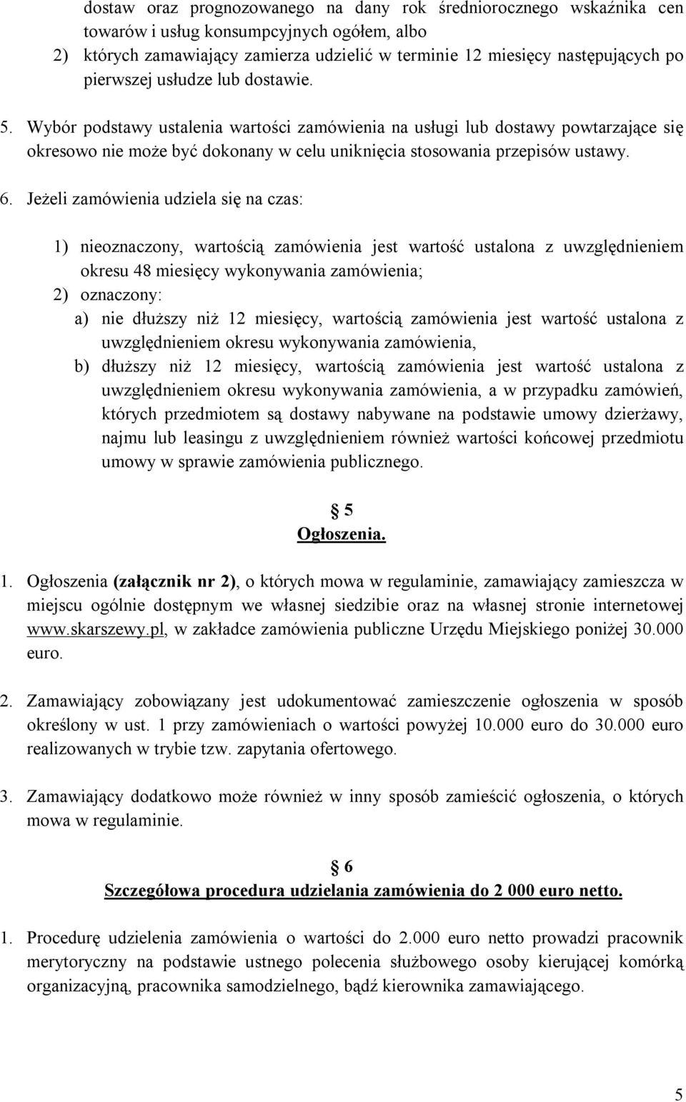 Jeżeli zamówienia udziela się na czas: 1) nieoznaczony, wartością zamówienia jest wartość ustalona z uwzględnieniem okresu 48 miesięcy wykonywania zamówienia; 2) oznaczony: a) nie dłuższy niż 12