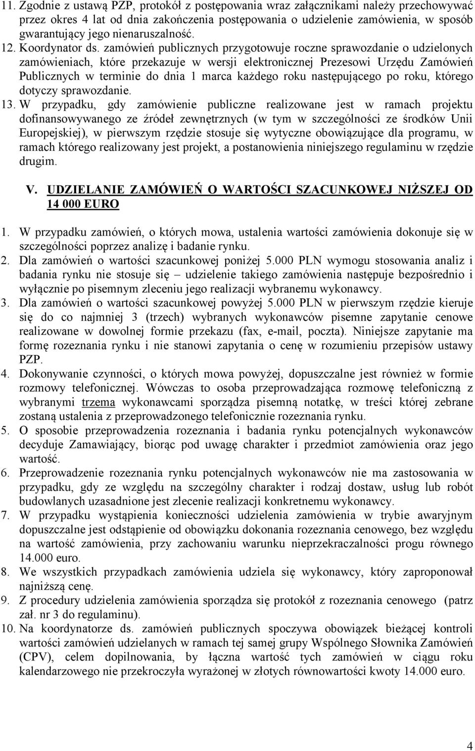 zamówień publicznych przygotowuje roczne sprawozdanie o udzielonych zamówieniach, które przekazuje w wersji elektronicznej Prezesowi Urzędu Zamówień Publicznych w terminie do dnia 1 marca każdego