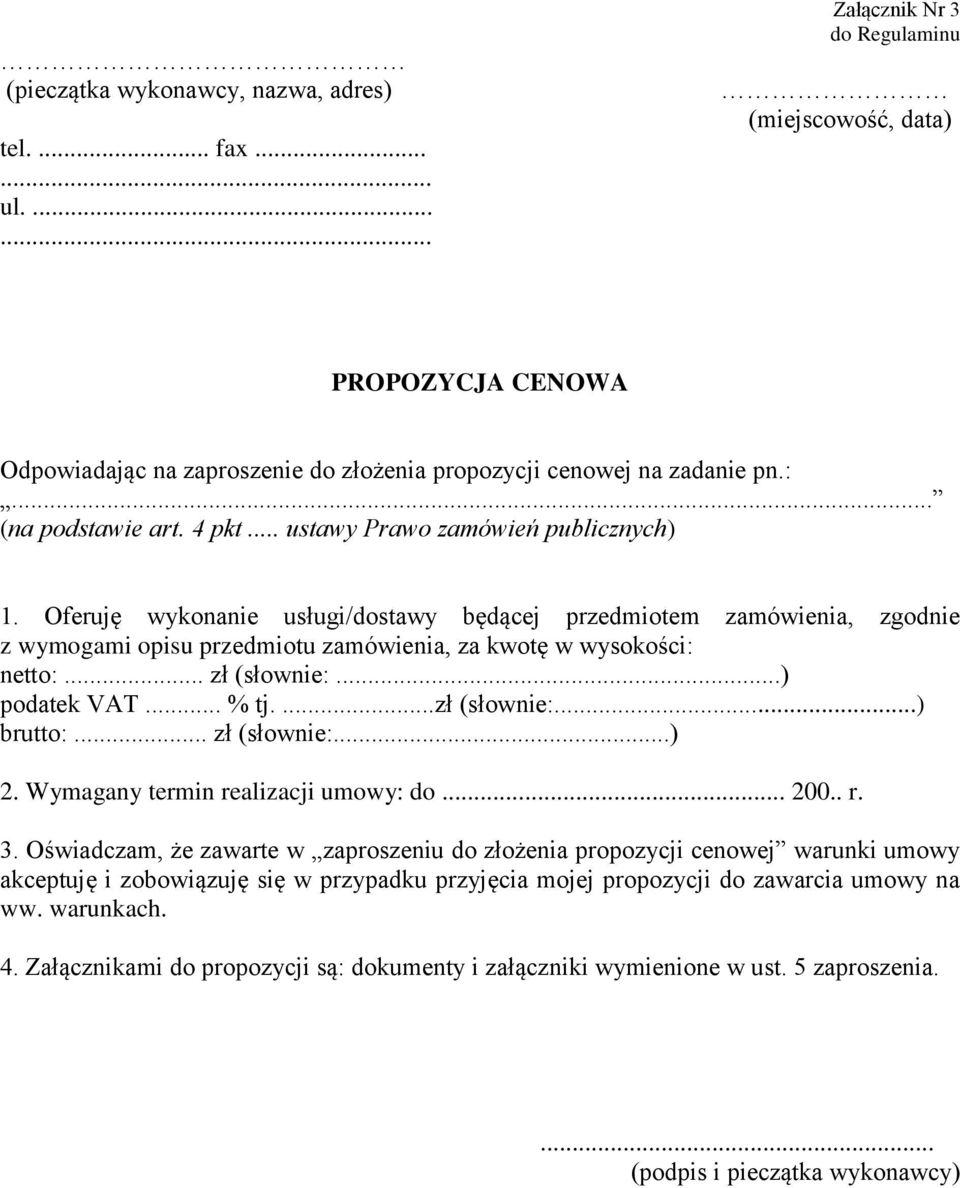 Oferuję wykonanie usługi/dostawy będącej przedmiotem zamówienia, zgodnie z wymogami opisu przedmiotu zamówienia, za kwotę w wysokości: netto:... zł (słownie:...) podatek VAT... % tj....zł (słownie:...) brutto:.