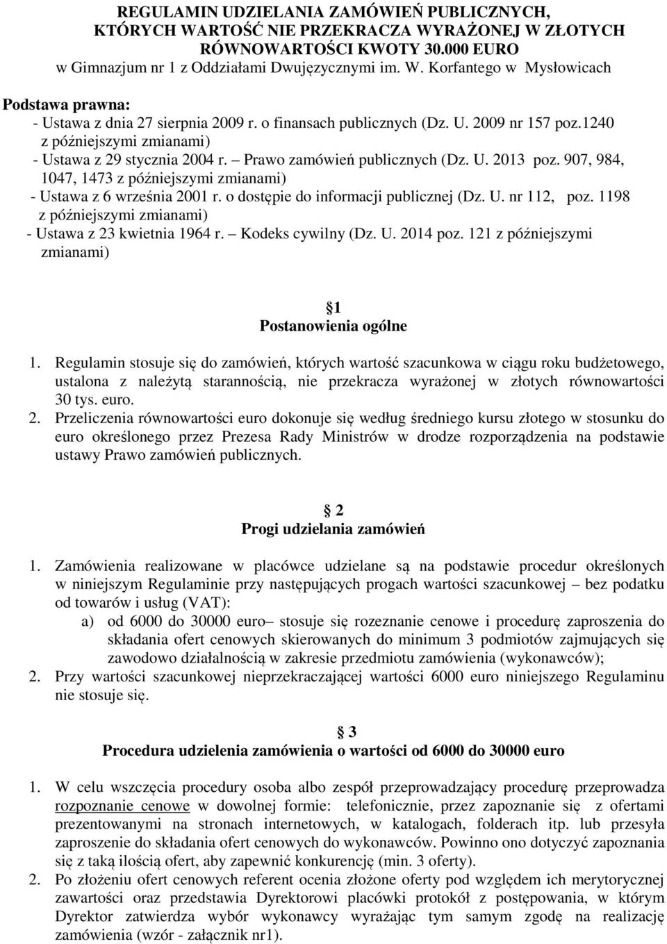 907, 984, 1047, 1473 z późniejszymi zmianami) - Ustawa z 6 września 2001 r. o dostępie do informacji publicznej (Dz. U. nr 112, poz. 1198 z późniejszymi zmianami) - Ustawa z 23 kwietnia 1964 r.