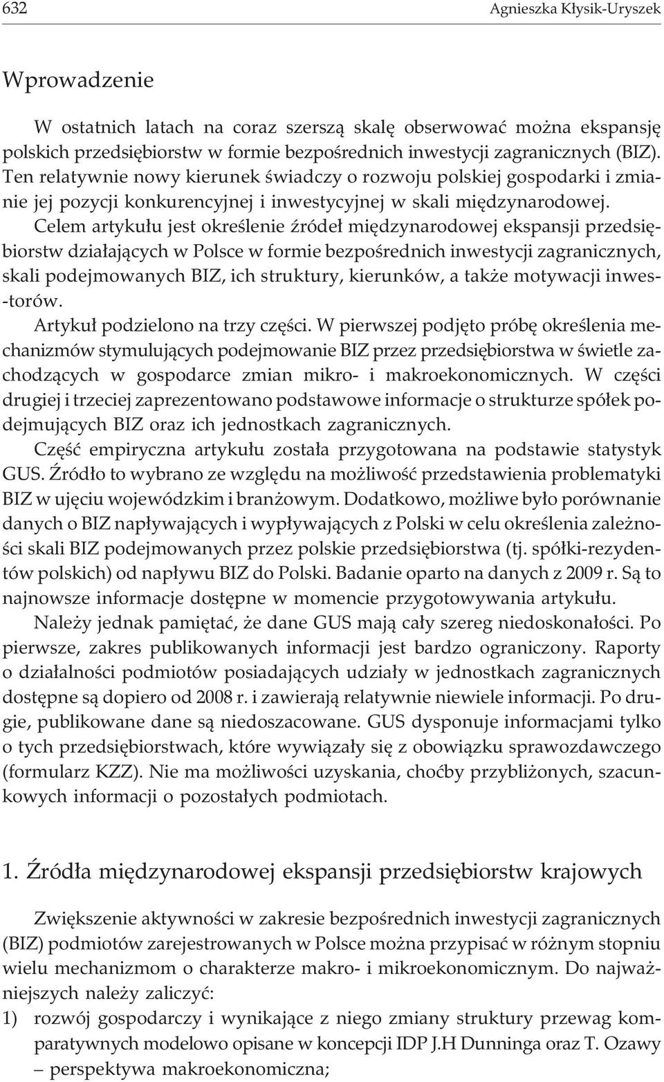 Celem artyku³u jest okreœlenie Ÿróde³ miêdzynarodowej ekspansji przedsiêbiorstw dzia³aj¹cych w Polsce w formie bezpoœrednich inwestycji zagranicznych, skali podejmowanych BIZ, ich struktury,