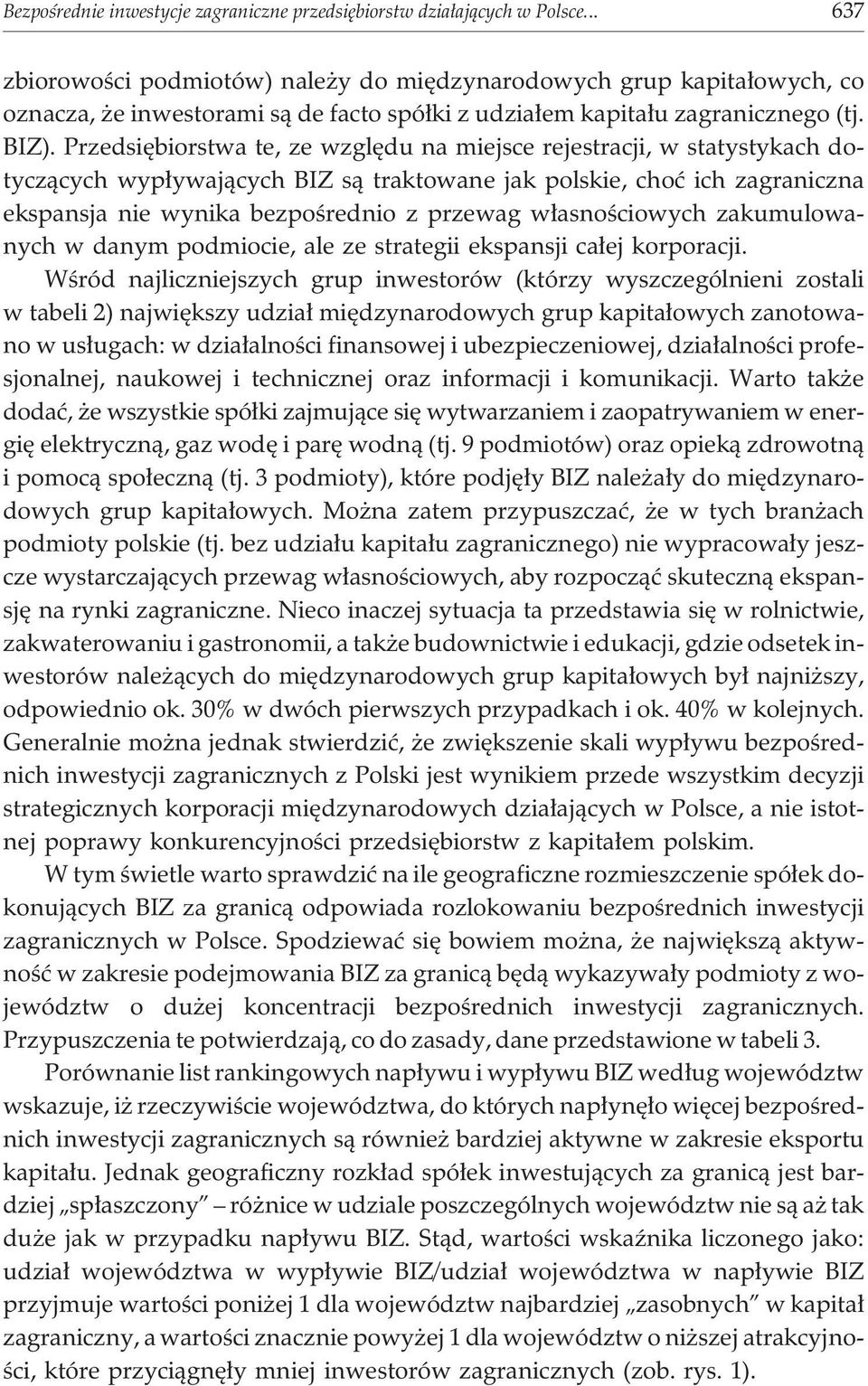 Przedsiêbiorstwa te, ze wzglêdu na miejsce rejestracji, w statystykach dotycz¹cych wyp³ywaj¹cych BIZ s¹ traktowane jak polskie, choæ ich zagraniczna ekspansja nie wynika bezpoœrednio z przewag