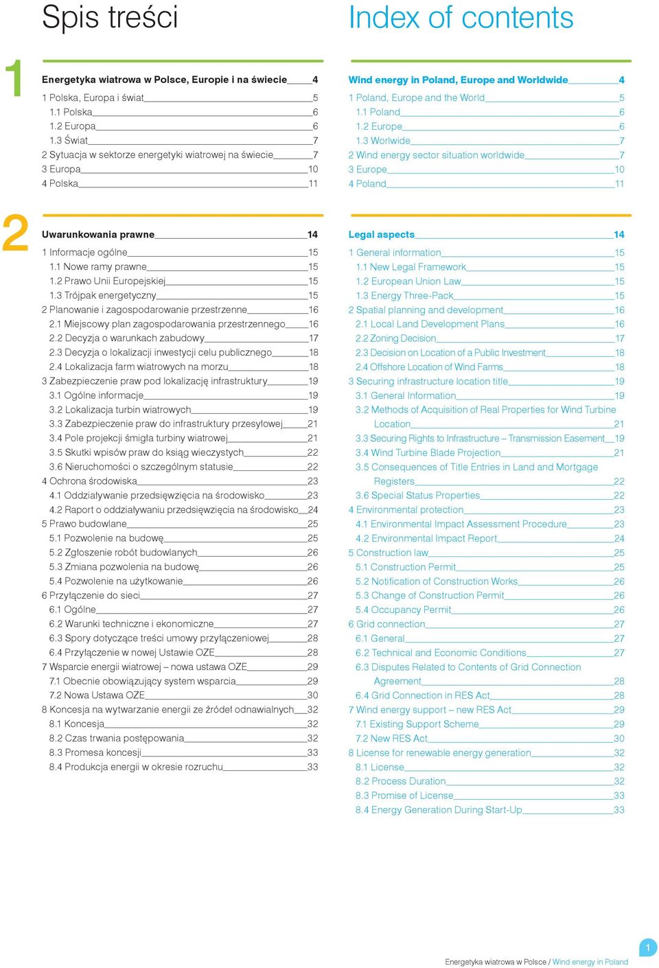 3 Worlwide 7 2 Wind energy sector situation worldwide 7 3 Europe 10 4 Poland 11 2 Uwarunkowania prawne 14 1 Informacje ogólne 15 1.1 Nowe ramy prawne 15 1.2 Prawo Unii Europejskiej 15 1.