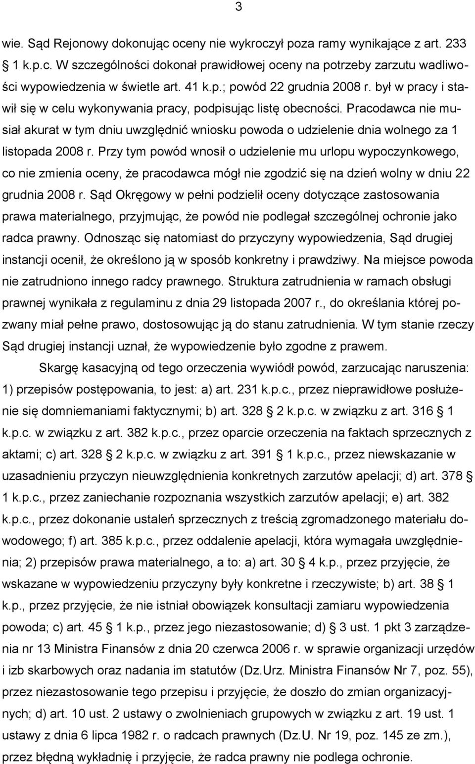 Przy tym powód wnosił o udzielenie mu urlopu wypoczynkowego, co nie zmienia oceny, że pracodawca mógł nie zgodzić się na dzień wolny w dniu 22 grudnia 2008 r.