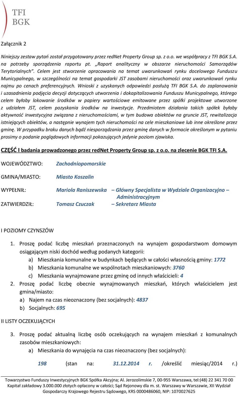 Celem jest stworzenie opracowania na temat uwarunkowań rynku docelowego Funduszu Municypalnego, w szczególności na temat gospodarki JST zasobami nieruchomości oraz uwarunkowań rynku najmu po cenach