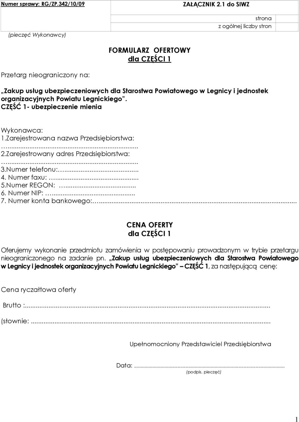 Legnickiego. CZĘŚĆ 1- ubezpieczenie mienia Wykonawca: 1.Zarejestrowana nazwa Przedsiębiorstwa:... 2.Zarejestrowany adres Przedsiębiorstwa:... 3.Numer telefonu:... 4. Numer faxu:... 5.Numer REGON:... 6.