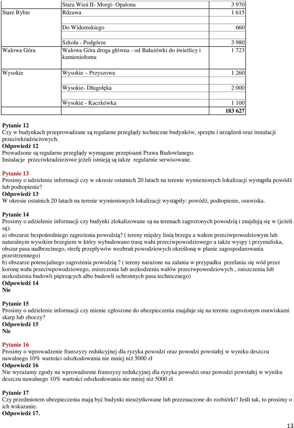 instalacji przeciwkradzieżowych. Odpowiedź 12 Prowadzone są regularne przeglądy wymagane przepisami Prawa Budowlanego. Instalacje przeciwkradzieżowe jeżeli istnieją są także regularnie serwisowane.