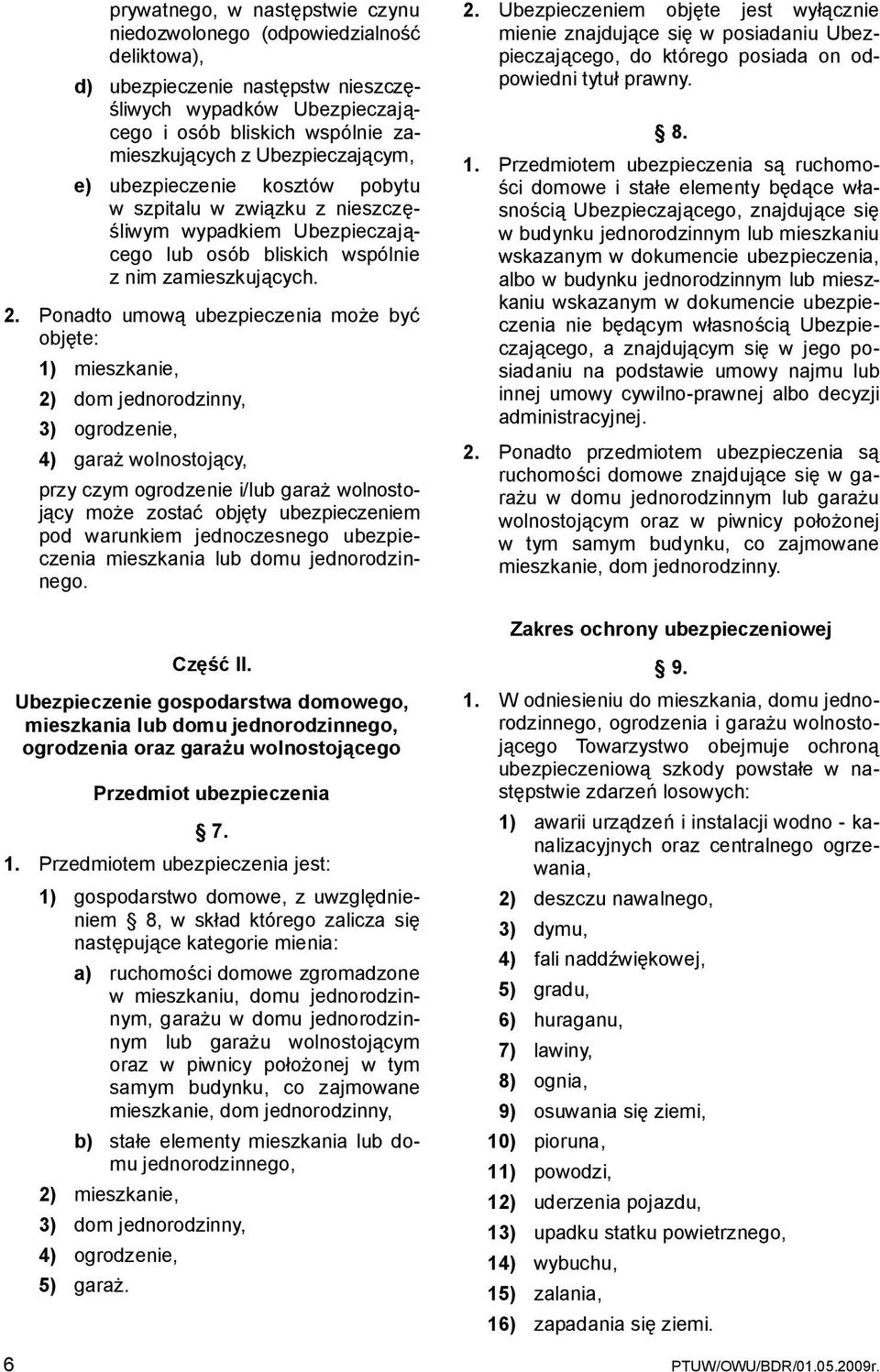 Ponadto umową ubezpieczenia może być objęte: 1) mieszkanie, 2) dom jednorodzinny, 3) ogrodzenie, 4) garaż wolnostojący, przy czym ogrodzenie i/lub garaż wolnostojący może zostać objęty ubezpieczeniem