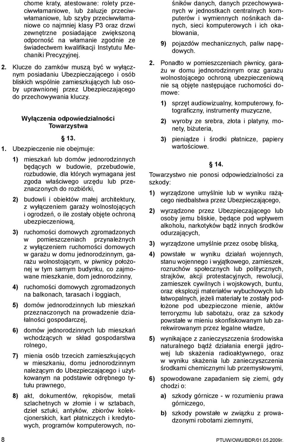 Klucze do zamków muszą być w wyłącznym posiadaniu Ubezpieczającego i osób bliskich wspólnie zamieszkujących lub osoby uprawnionej przez Ubezpieczającego do przechowywania kluczy.