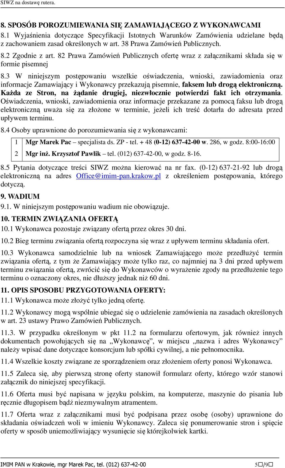 3 W niniejszym postępowaniu wszelkie oświadczenia, wnioski, zawiadomienia oraz informacje Zamawiający i Wykonawcy przekazują pisemnie, faksem lub drogą elektroniczną.