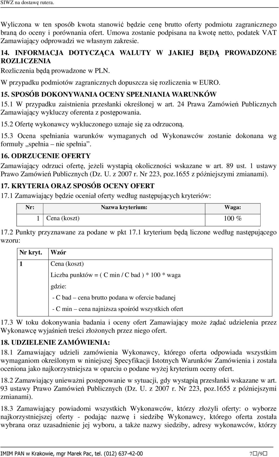 W przypadku podmiotów zagranicznych dopuszcza się rozliczenia w EURO. 5. SPOSÓB DOKONYWANIA OCENY SPEŁNIANIA WARUNKÓW 5. W przypadku zaistnienia przesłanki określonej w art.