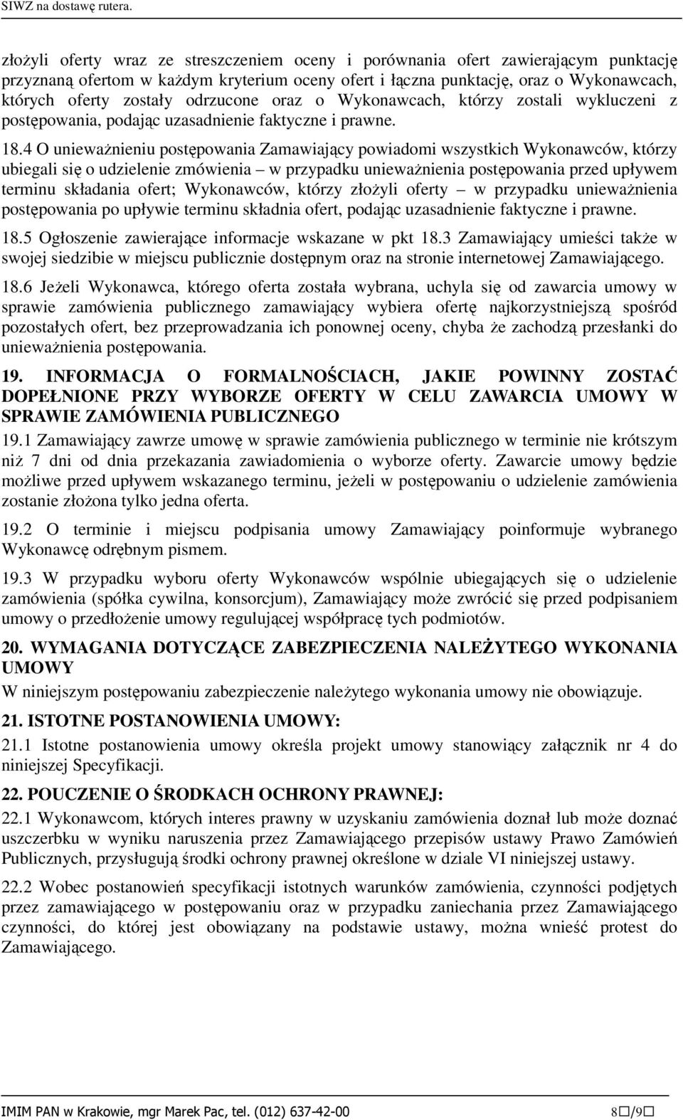 4 O unieważnieniu postępowania Zamawiający powiadomi wszystkich Wykonawców, którzy ubiegali się o udzielenie zmówienia w przypadku unieważnienia postępowania przed upływem terminu składania ofert;