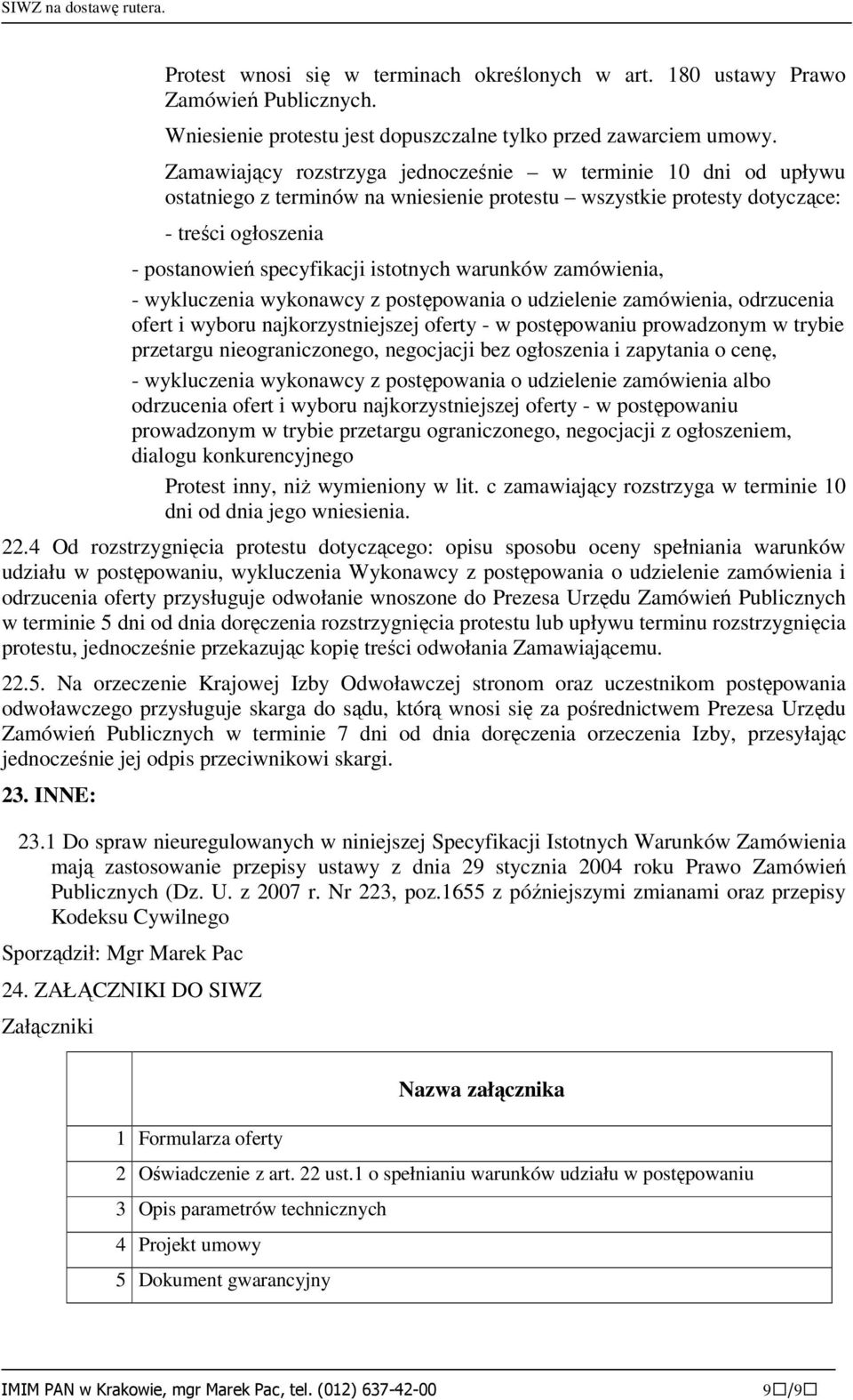 warunków zamówienia, - wykluczenia wykonawcy z postępowania o udzielenie zamówienia, odrzucenia ofert i wyboru najkorzystniejszej oferty - w postępowaniu prowadzonym w trybie przetargu