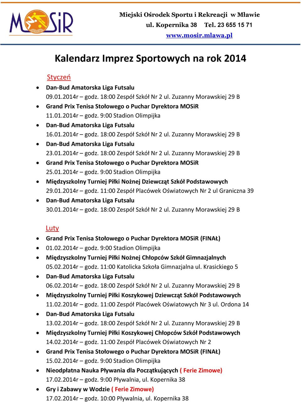 01.2014r godz. 9:00 Stadion Olimpijka Międzyszkolny Turniej Piłki Nożnej Dziewcząt Szkół Podstawowych 29.01.2014r godz. 11:00 Zespół Placówek Oświatowych Nr 2 ul Graniczna 39 30.01.2014r godz. 18:00 Zespół Szkół Nr 2 ul.