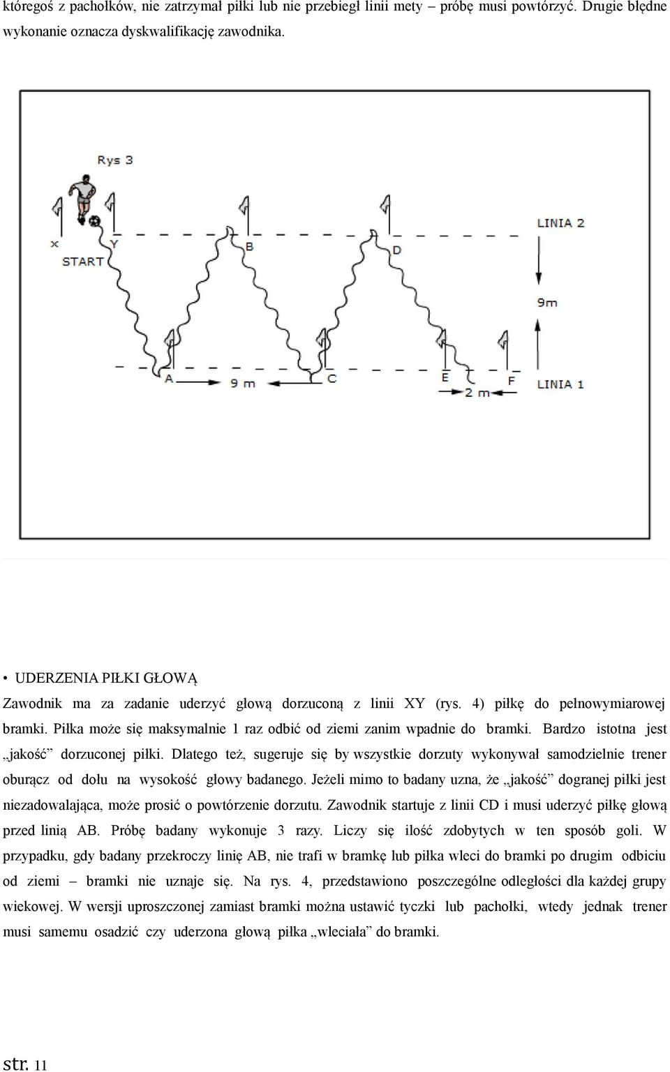 Bardzo istotna jest jakość dorzuconej piłki. Dlatego też, sugeruje się by wszystkie dorzuty wykonywał samodzielnie trener oburącz od dołu na wysokość głowy badanego.