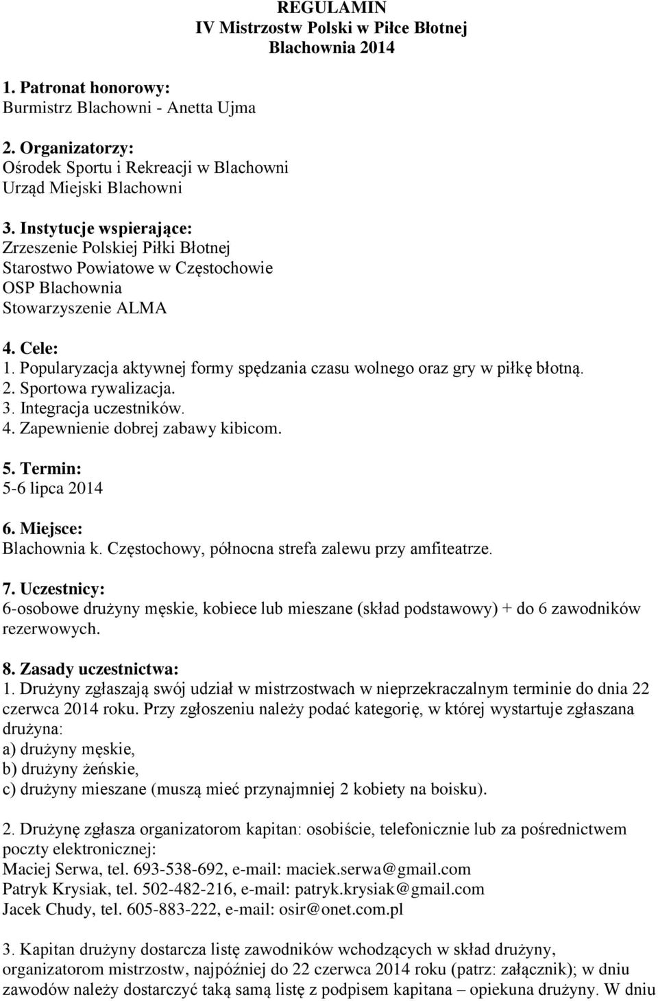 Cele: 1. Popularyzacja aktywnej formy spędzania czasu wolnego oraz gry w piłkę błotną. 2. Sportowa rywalizacja. 3. Integracja uczestników. 4. Zapewnienie dobrej zabawy kibicom. 5.