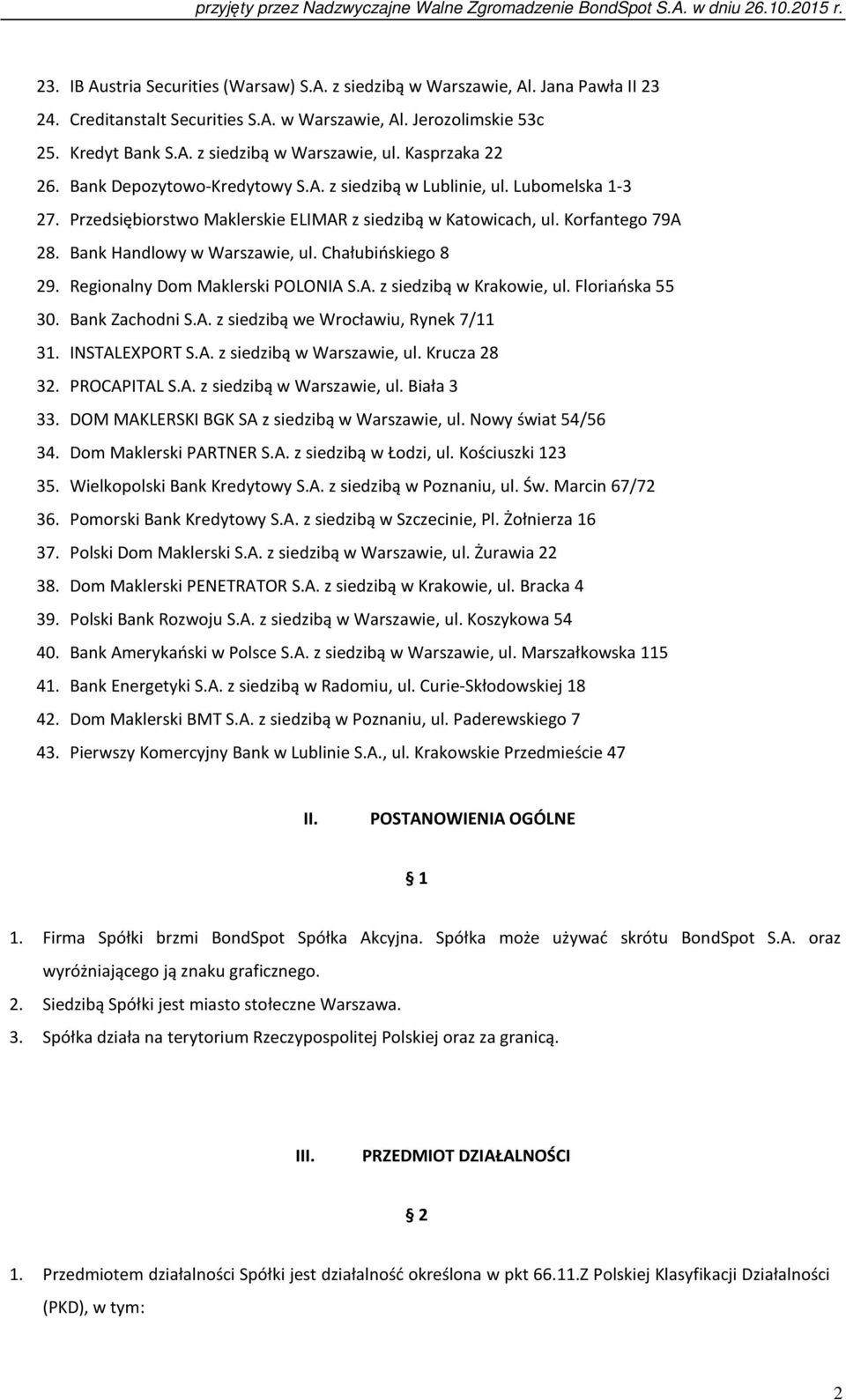 Bank Handlowy w Warszawie, ul. Chałubińskiego 8 29. Regionalny Dom Maklerski POLONIA S.A. z siedzibą w Krakowie, ul. Floriańska 55 30. Bank Zachodni S.A. z siedzibą we Wrocławiu, Rynek 7/11 31.