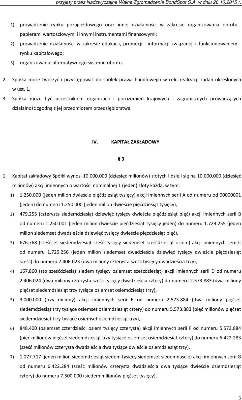 Spółka może tworzyć i przystępować do spółek prawa handlowego w celu realizacji zadań określonych w ust. 1. 3.