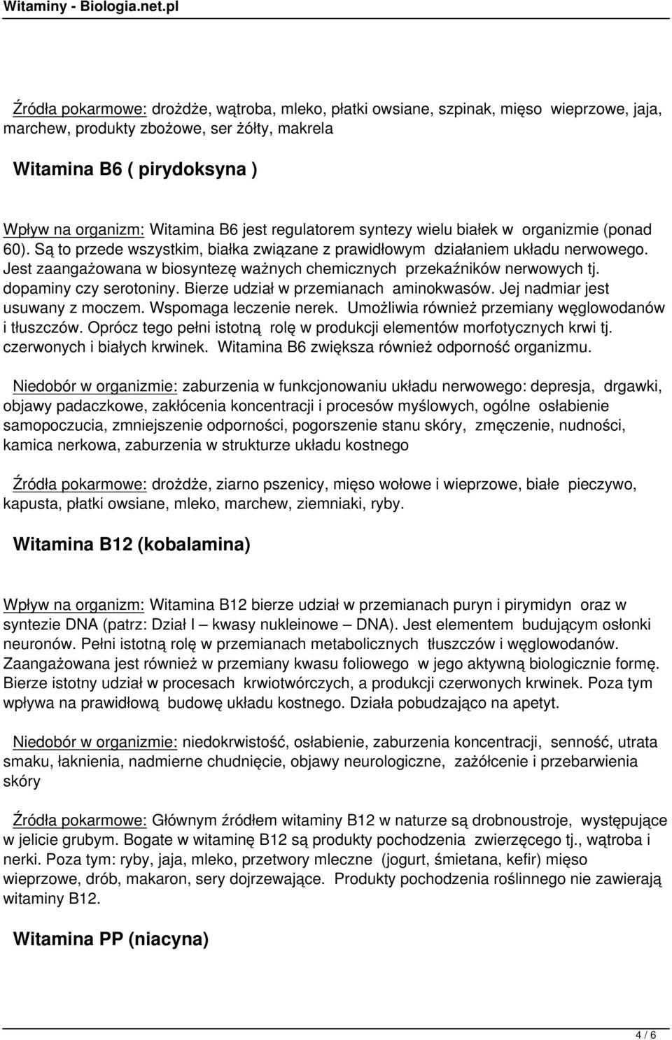 Jest zaangażowana w biosyntezę ważnych chemicznych przekaźników nerwowych tj. dopaminy czy serotoniny. Bierze udział w przemianach aminokwasów. Jej nadmiar jest usuwany z moczem.