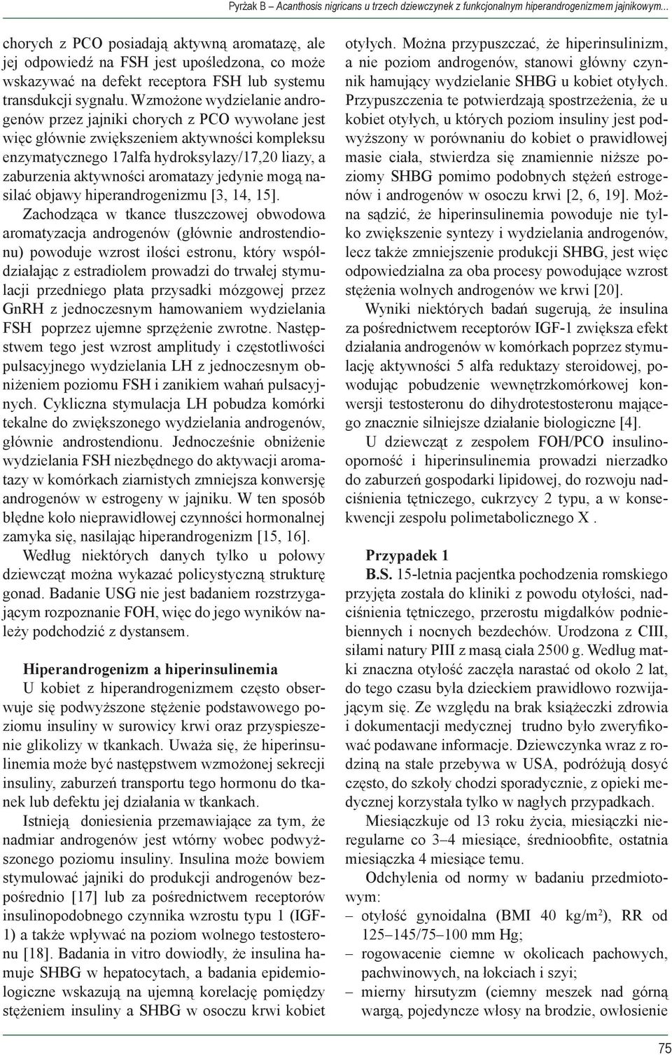 Wzmożone wydzielanie androgenów przez jajniki chorych z PCO wywołane jest więc głównie zwiększeniem aktywności kompleksu enzymatycznego 17alfa hydroksylazy/17,20 liazy, a zaburzenia aktywności