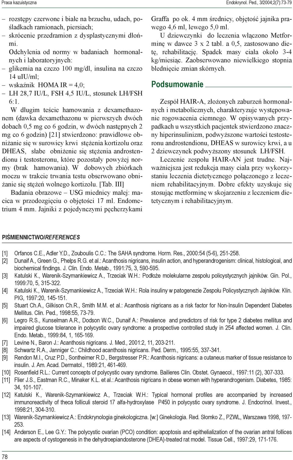 W długim teście hamowania z dexamethazonem (dawka dexamethazonu w pierwszych dwóch dobach 0,5 mg co 6 godzin, w dwóch następnych 2 mg co 6 godzin) [21] stwierdzono: prawidłowe obniżanie się w