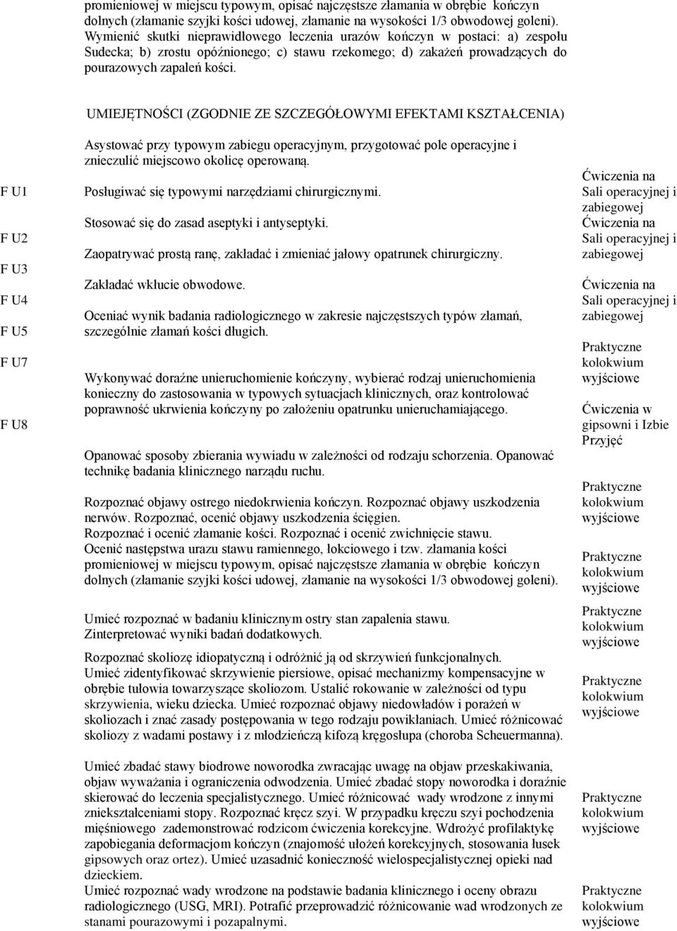 F U1 F U2 F U3 F U4 F U5 F U7 F U8 UMIEJĘTNOŚCI (ZGODNIE ZE SZCZEGÓŁOWYMI EFEKTAMI KSZTAŁCENIA) Asystować przy typowym zabiegu operacyjnym, przygotować pole operacyjne i znieczulić miejscowo okolicę