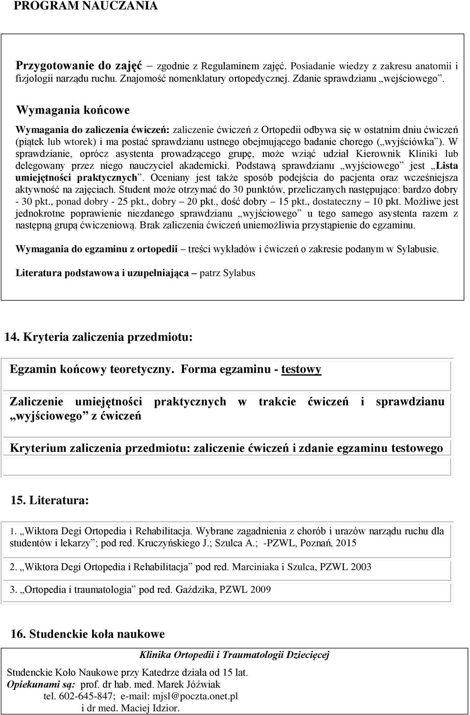 Wymagania końcowe Wymagania do zaliczenia ćwiczeń: zaliczenie ćwiczeń z Ortopedii odbywa się w ostatnim dniu ćwiczeń (piątek lub wtorek) i ma postać sprawdzianu ustnego obejmującego badanie chorego (